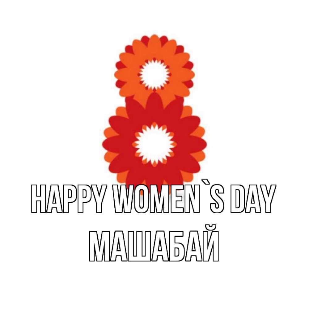Greetings card с именем, МАШАБАЙ happy women`s day восьмерка из лепестков Greetings with text for free download 